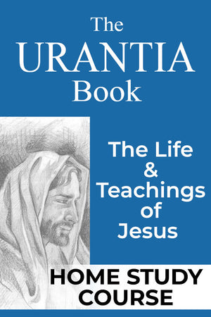 Home Study Course: The URANTIA Book, The Life & Teachings of Jesus